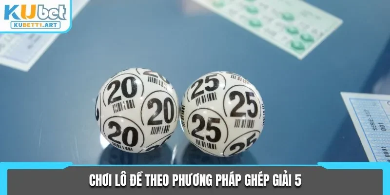 Chơi lô đề theo phương pháp ghép giải 5