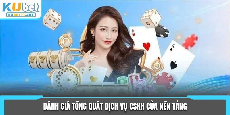 Đánh giá tổng quát dịch vụ CSKH của nền tảng