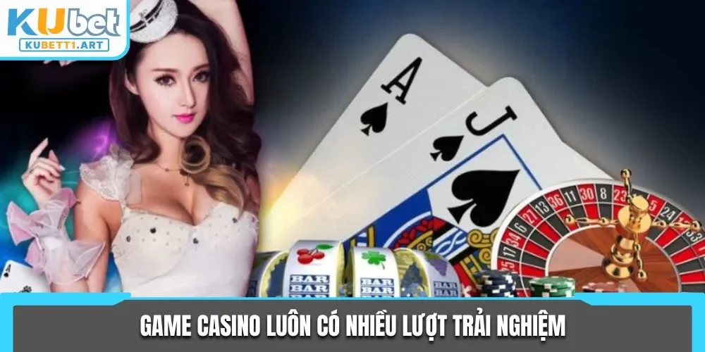 Game casino luôn có nhiều lượt trải nghiệm