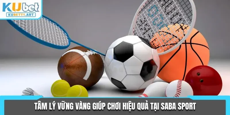 Tâm lý vững vàng giúp chơi hiệu quả tại Saba Sport