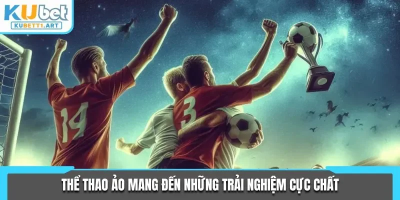 Thể thao ảo mang đến những trải nghiệm cực chất
